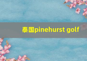 泰国pinehurst golf